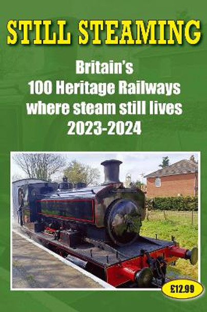 Still Steaming - Britain's 100 Heritage Railways Where Steam Still Lives 2023-2024 by John Robinson 9781862234987