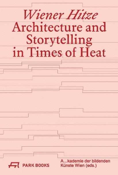 Wiener Hitze: Architecture and Storytelling in Times of Heat by Christina Condak 9783038603283