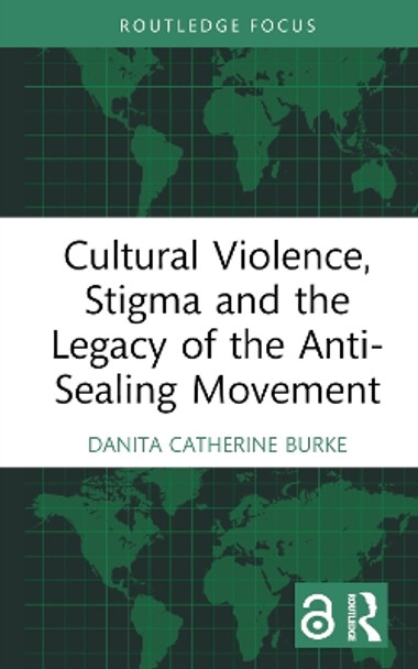 Cultural Violence, Stigma and the Legacy of the Anti-Sealing Movement by Danita Catherine Burke 9781032397900