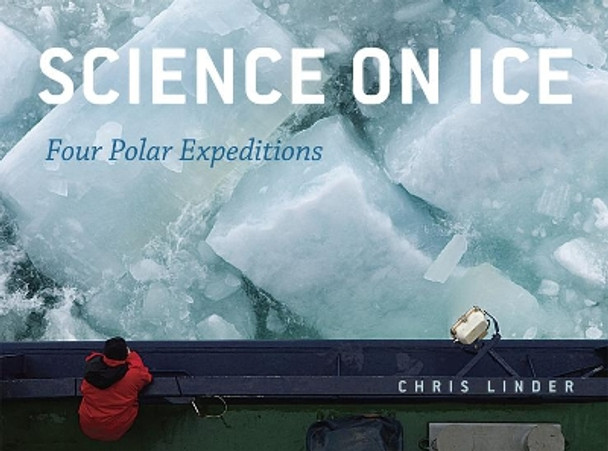 Science on Ice: Four Polar Expeditions by Chris Linder 9780226482477