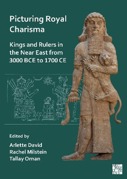 Picturing Royal Charisma: Kings and Rulers in the Near East from 3000 BCE to 1700 CE by Arlette David 9781803271606