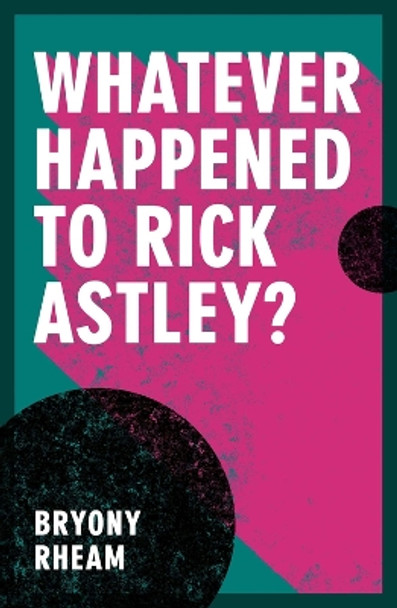 Whatever Happened to Rick Astley? by Bryony Rheam 9781914595141