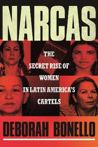 Narcas: The Secret Rise of Women in Latin America's Cartels by Deborah Bonello 9780807007044