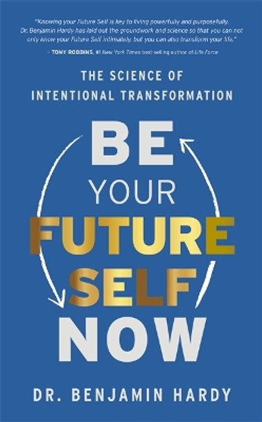 Be Your Future Self Now: The Science of Intentional Transformation by Benjamin Hardy, Dr. 9781401974015