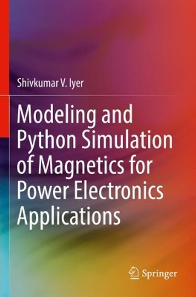 Modeling and Python Simulation of Magnetics for Power Electronics Applications by Shivkumar V. Iyer 9783030967703