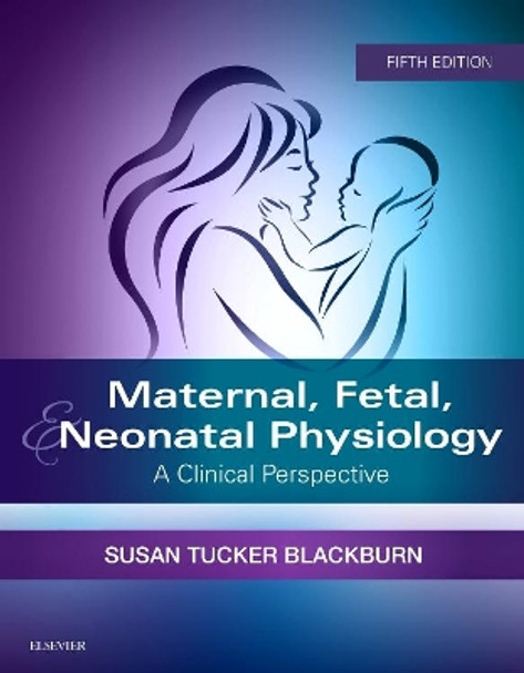 Maternal, Fetal, & Neonatal Physiology: A Clinical Perspective by Blackburn 9780323449342