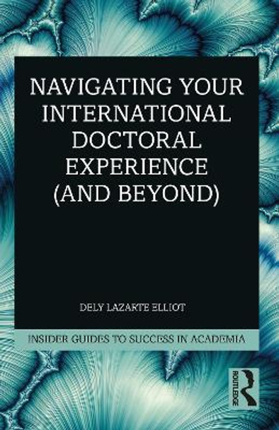 Navigating Your International Doctoral Experience (and Beyond) by Dely Lazarte Elliot 9781032220505