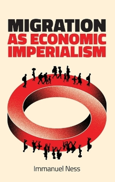 Migration as Economic Imperialism: How International Labour Mobility Undermines Economic Development in Poor Countries by Immanuel Ness 9781509553983