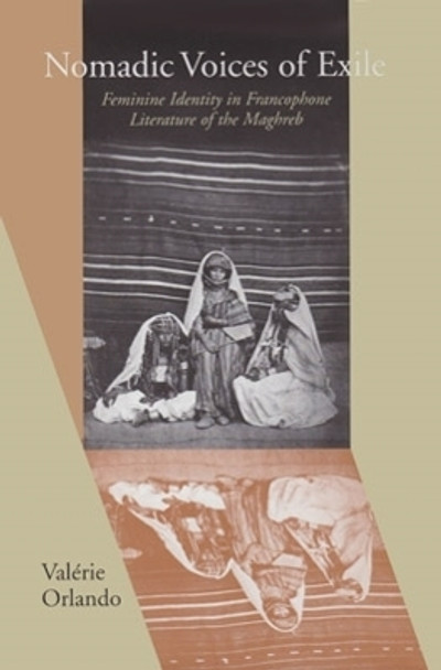 Nomadic Voices of Exile: Feminine Identity in the Francophone Literature of the Maghreb by Valérie K. Orlando 9780821412626