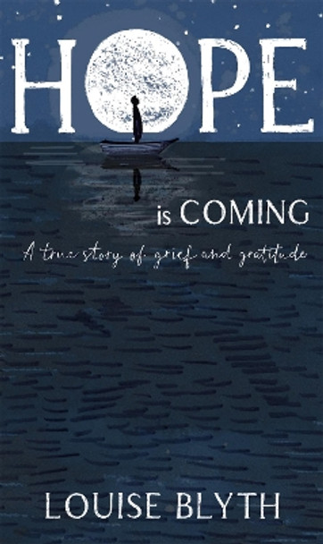 Hope is Coming: A true story of grief and gratitude by Louise Blyth 9781529395532