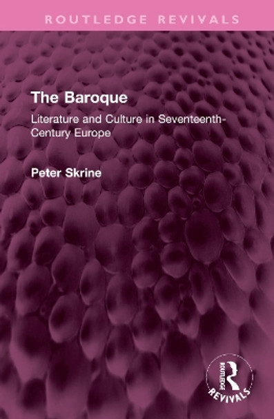 The Baroque: Literature and Culture in Seventeenth-Century Europe by Peter N. Skrine 9781032485812