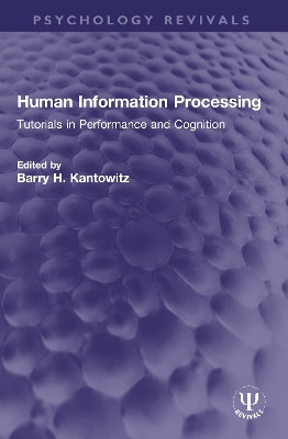 Human Information Processing: Tutorials in Performance and Cognition by Barry H. Kantowitz 9781032009964
