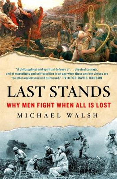 Last Stands: Why Men Fight When All Is Lost by Michael Walsh 9781250890771