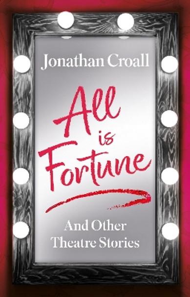 All is Fortune: And Other Theatre Stories by Jonathan Croall 9781915603814