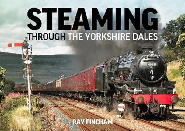 Steaming Through the Yorkshire Dales by Raymond Fincham 9781857946178