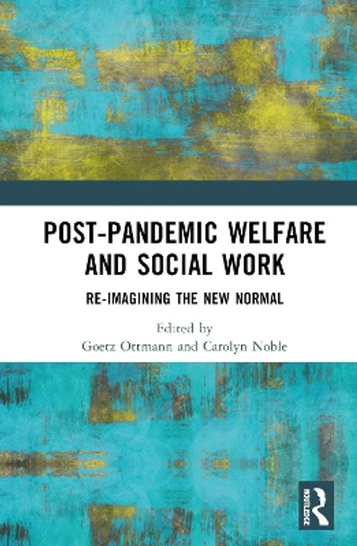 Post-Pandemic Welfare and Social Work: Re-imagining the New Normal by Goetz Ottmann 9781032223445