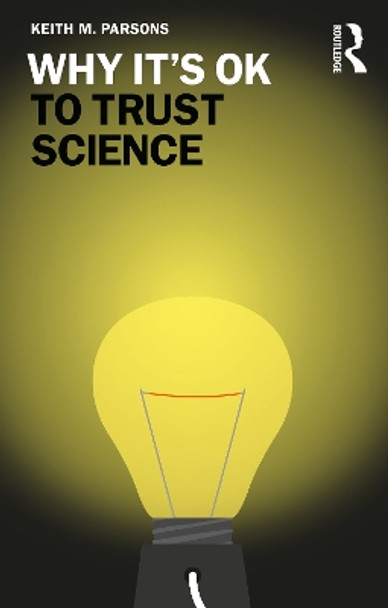 Why It's OK to Trust Science by Keith M. Parsons 9780367616410