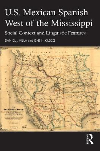 U.S. Mexican Spanish West of the Mississippi: Social Context and Linguistic Features by Daniel J. Villa 9781032531526