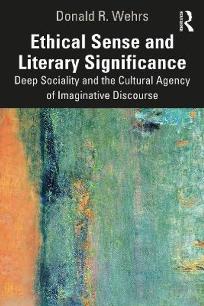Ethical Sense and Literary Significance: Deep Sociality and the Cultural Agency of Imaginative Discourse by Donald R. Wehrs 9781032450001