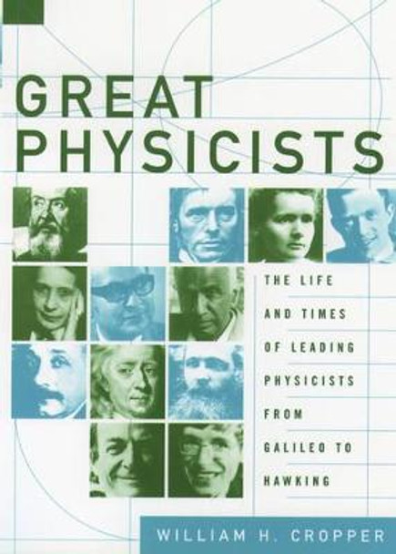 Great Physicists: The Life and Times of Leading Physicists from Galileo to Hawking by William H. Cropper