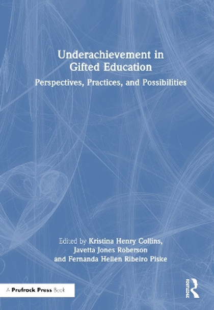 Underachievement in Gifted Education: Perspectives, Practices, and Possibilities by Kristina Henry Collins 9781032439549