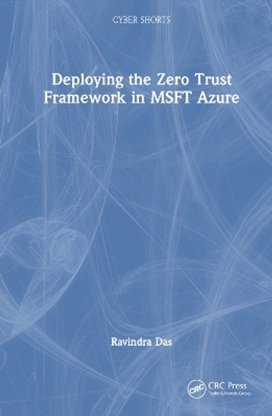 Deploying the Zero Trust Framework in MSFT Azure by Ravindra Das 9781032581026