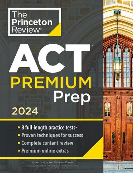 Princeton Review ACT Premium Prep, 2024: 8 Practice Tests + Content Review + Strategies: 2024 by The Princeton Review 9780593516669