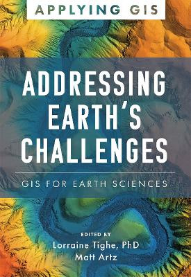 Addressing Earth's Challenges: GIS for Earth Sciences by Lorraine Tighe 9781589487529