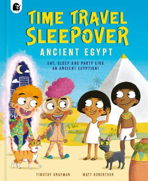 Time Travel Sleepover: Ancient Egypt: Eat, Sleep and Party Like an Ancient Egyptian! by Timothy Knapman 9780711281394