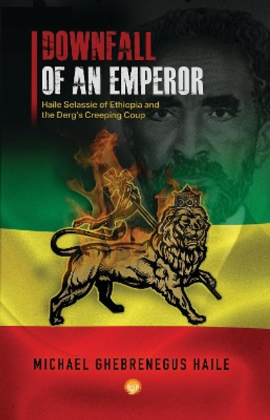 The Downfall Of Emperor Haile Selassie Of Ethiopia: Notes on the Derg's Creeping Coup, a Personal Memoir by Michael Ghebrenegus Haile 9781569024966