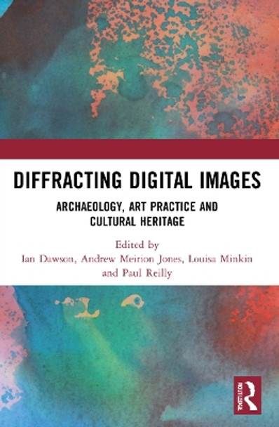 Diffracting Digital Images: Archaeology, Art Practice and Cultural Heritage by Ian Dawson 9781032160016