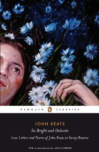 So Bright and Delicate: Love Letters and Poems of John Keats to Fanny Brawne by Jane Campion