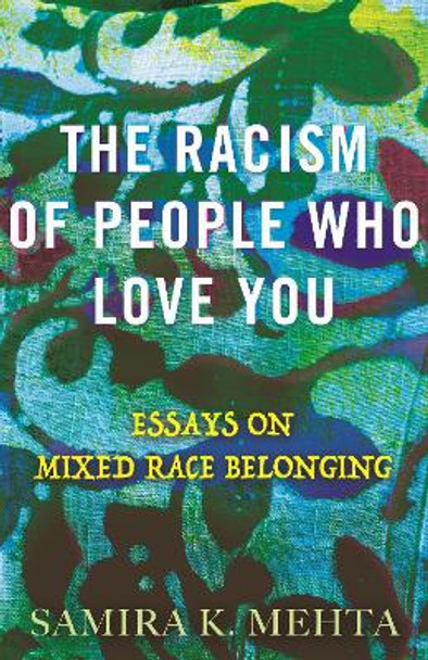 The Racism of People Who Love You: Essays on Mixed Race Belonging by Samira Mehta 9780807013366