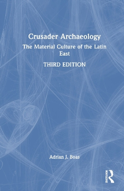 Crusader Archaeology: The Material Culture of the Latin East by Adrian J. Boas 9781032246536