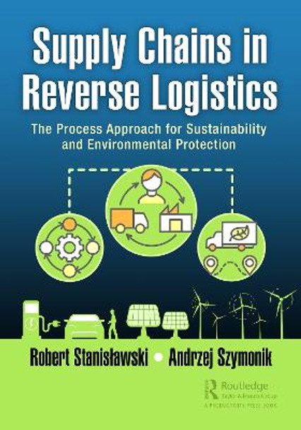 Supply Chains in Reverse Logistics: The Process Approach for Sustainability and Environmental Protection by Robert Stanisławski 9781032445281