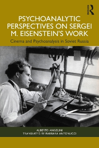 Psychoanalytic Perspectives on Sergei M. Eisenstein's Work: Cinema and Psychoanalysis in Soviet Russia by Alberto Angelini 9781032494104