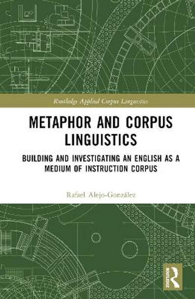 Metaphor and Corpus Linguistics: Building and Investigating an English as a Medium of Instruction Corpus by Rafael Alejo-González 9781032510576