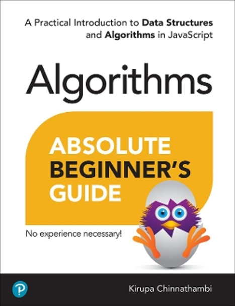 Absolute Beginner's Guide to Algorithms: A Practical Introduction to Data Structures and Algorithms in JavaScript by Kirupa Chinnathambi 9780138222291