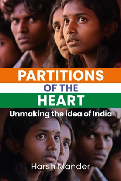 Partitions Of The Heart: Unmaking the Idea of India by Harsh Mander 9781990263668