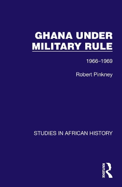 Ghana Under Military Rule: 1966-1969 by Robert Pinkney 9781032613048