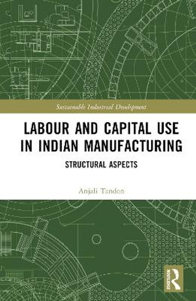 Labour and Capital Use in Indian Manufacturing: Structural Aspects by Anjali Tandon 9781032291772