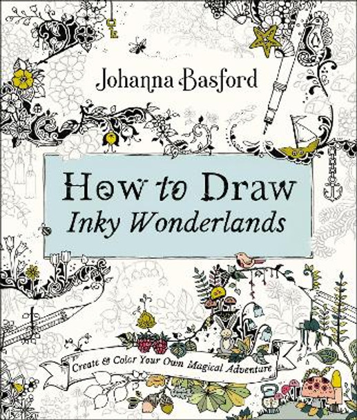 How to Draw Inky Wonderlands: Create and Color Your Own Magical Adventure by Johanna Basford