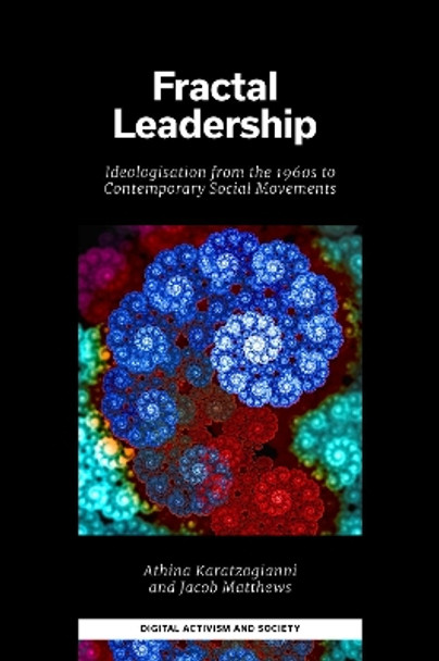 Fractal Leadership: Ideologisation from the 1960s to Contemporary Social Movements by Athina Karatzogianni 9781837971091