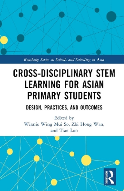 Cross-disciplinary STEM Learning for Asian Primary Students: Design, Practices, and Outcomes by Winnie Wing Mui So 9781032201061