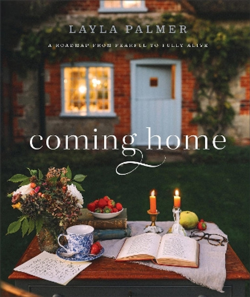 Coming Home – A Roadmap from Fearful to Fully Alive by Layla Palmer 9780764240775