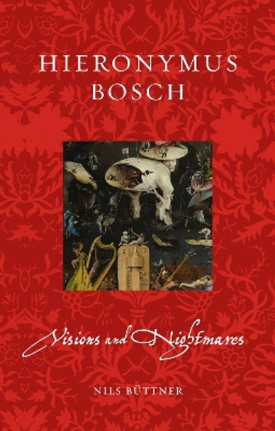 Hieronymus Bosch: Visions and Nightmares by Nils Buttner 9781789147926