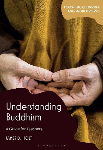 Understanding Buddhism: A Guide for Teachers by James D. Holt 9781350330276