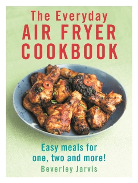 The Everyday Air Fryer Cookbook: Easy Meals for 1, 2 and more! by Beverley Jarvis 9781529918526