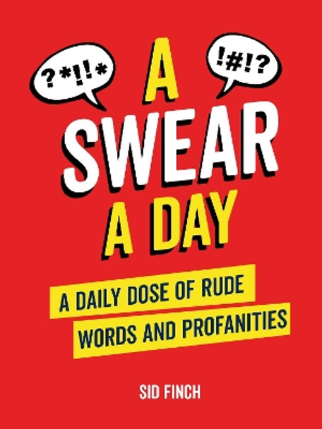 A Swear A Day: A Daily Dose of Rude Words and Profanities by Sid Finch 9781837990122