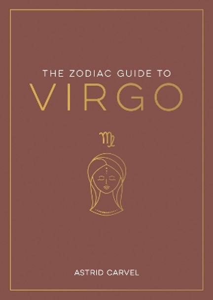 The Zodiac Guide to Virgo: The Ultimate Guide to Understanding Your Star Sign, Unlocking Your Destiny and Decoding the Wisdom of the Stars by Astrid Carvel 9781837990191